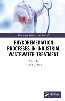Phycoremediation Processes in Industrial Wastewater Treatment by Shah, Maulin P.