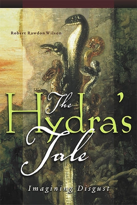 The Hydra's Tale: Imagining Disgust by Wilson, Robert Rawdon