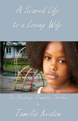 A Scared Life to a Loving Wife by Keaton, Tamelia