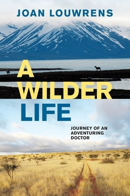 A Wilder Life: Journey of an Adventuring Doctor by Louwrens, Joan