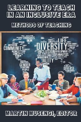 Learning to Teach in an Inclusive Era: Methods of Teaching by Musengi, Martin