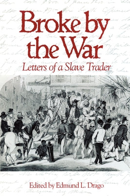 Broke by the War: Letters of a Slave Trader by Drago, Edmond Lee