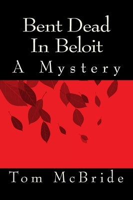 Bent Dead In Beloit: A Mystery by McBride, Tom