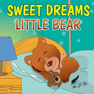 Books for Kids: Sweet Dreams Little Bear: Bedtime story about a little bear who didn't want to sleep, Preschool Books, Picture Books, by G. King, Alex