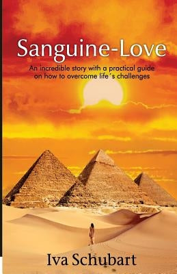 Sanguine-love: An incredible story with a practical guide on how to overcome life´s challenges by Schubart, Iva