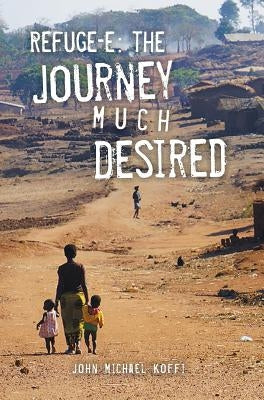 Refuge-e: The Journey Much Desired by Koffi, John Michael