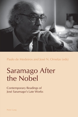 Saramago After the Nobel: Contemporary Readings of José Saramago's Late Works by Pazos-Alonso, Cláudia