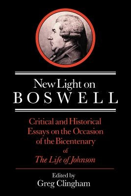 New Light on Boswell: Critical and Historical Essays on the Occasion of the Bicententary of the 'Life' of Johnson by Clingham, Greg