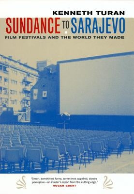 Sundance to Sarajevo: Film Festivals and the World They Made by Turan, Kenneth