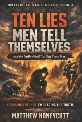 Ten Lies Men Tell Themselves: An the Truth of God That Sets Them Free by Honeycutt, Matthew