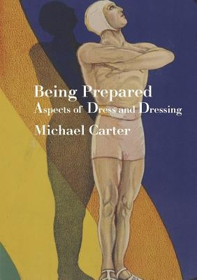 Being Prepared: Aspects of Dress and Dressing by Carter, Michael