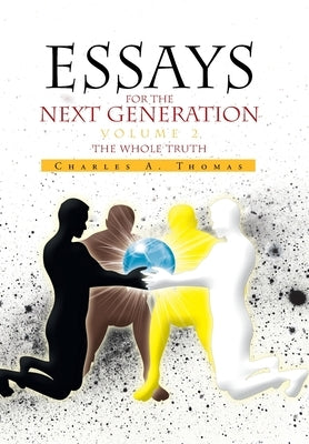 Essays for the Next Generation Volume 2: The Whole Truth by Thomas, Charles A.
