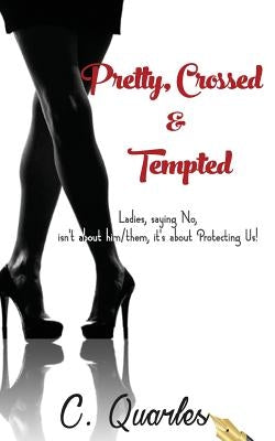 Pretty, Crossed & Tempted: Ladies, saying NO isn't about him/them it's about Protecting Us! by Quarles, C.