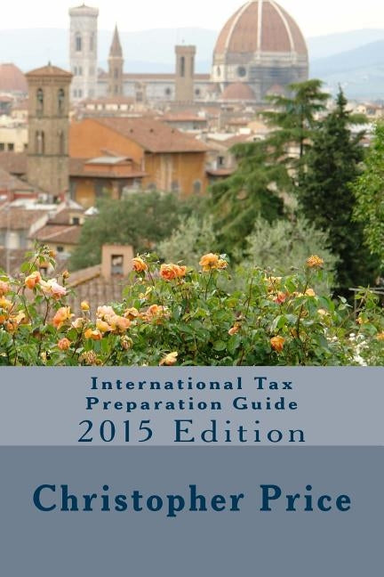 International Tax Preparation Guide: 2015 Edition by Price, Christopher B.