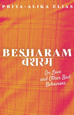 Besharam: On Love and Other Bad Behaviors by Elias, Priya-Alika