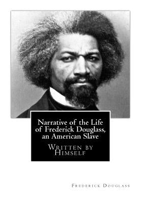 Narrative of the Life of Frederick Douglass, an American Slave: Written by Himself by Douglass, Frederick