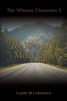 The Whitney Chronicles 3: The Weight of Mountains by Lawrence, Larry M.