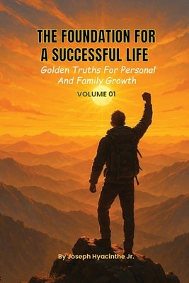 The Foundation for a Successful Life: Golden Truths for Personal & Family Growth by Hyacinthe, Joseph, Jr.