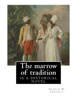 The marrow of tradition, By Charles W. Chesnutt (Historical novel): The Marrow of Tradition (1901) is a historical novel by the African-American autho by Chesnutt, Charles W.