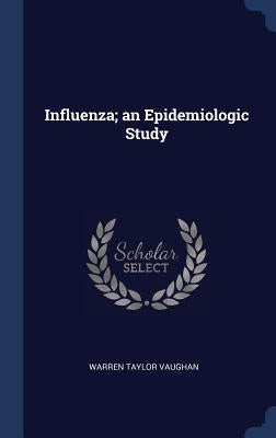 Influenza; an Epidemiologic Study by Vaughan, Warren Taylor