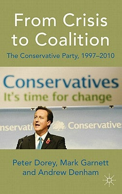 From Crisis to Coalition: The Conservative Party, 1997-2010 by Dorey, P.