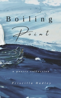 Boiling Point: A Poetry Collection about Love, Grief, and Healing by Hadley, Priscilla