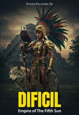 Empire of The Fifth Sun: Dificil by Valtierra, Steven