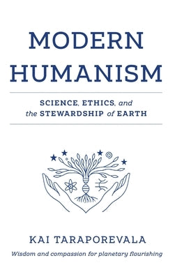 Modern Humanism: Science, Ethics, and the Stewardship of Earth by Taraporevala, Kaikhushru V.