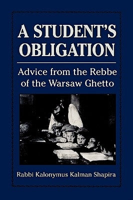 A Student's Obligation: Advice from the Rebbe of the Warsaw Ghetto by Shapira, Kalonymus