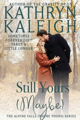 Still Yours (Maybe) by Kaleigh, Kathryn