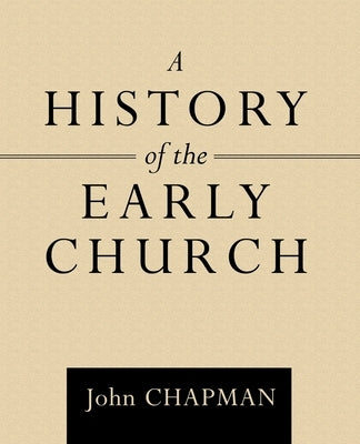 A History of the Early Church by Chapman, John