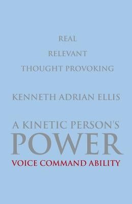 A Kinetic Person's Power: Voice Command Ability by Ellis, Kenneth