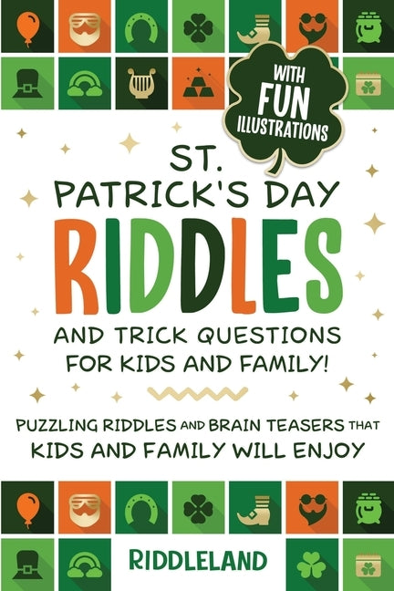 St Patrick Riddles and Trick Questions For Kids and Family: Puzzling Riddles and Brain Teasers that Kids and Family Will Enjoy Ages 7-9 9-12 by Riddleland