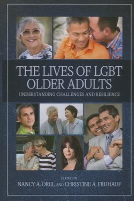 The Lives of Lgbt Older Adults: Understanding Challenges and Resilience by Orel, Nancy
