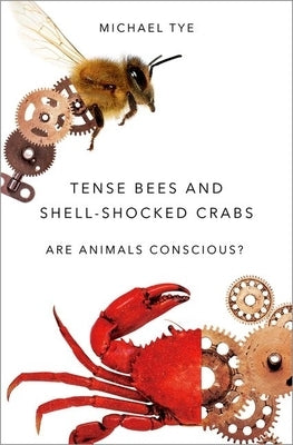 Tense Bees and Shell-Shocked Crabs: Are Animals Conscious? by Tye, Michael