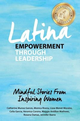 Latina Empowerment Through Leadership: Mindful Stories From Inspiring Women by Rivera, Monica