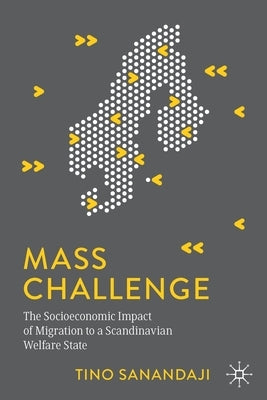 Mass Challenge: The Socioeconomic Impact of Migration to a Scandinavian Welfare State by Sanandaji, Tino