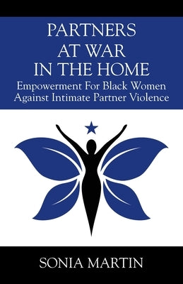 Partners at War in the Home: Empowerment For Black Women Against Intimate Partner Violence by Martin, Sonia
