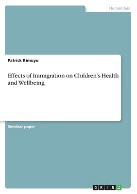Effects of Immigration on Children's Health and Wellbeing by Kimuyu, Patrick