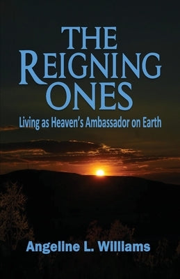 The Reigning Ones: Living as Heaven's Ambassadors on Earth by Williams, Angeline L.