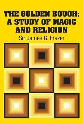 The Golden Bough: A Study of Magic and Religion by Frazer, James G.