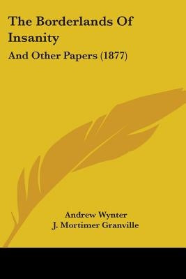 The Borderlands Of Insanity: And Other Papers (1877) by Wynter, Andrew