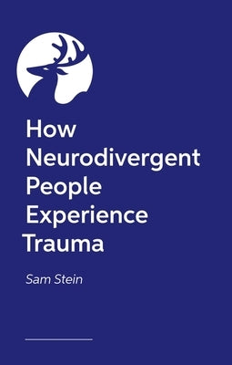 How Neurodivergent People Experience Trauma by Stein, Samantha
