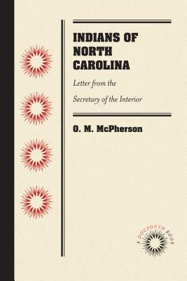 Indians of North Carolina: Letter from the Secretary of the Interior by McPherson, O. M.