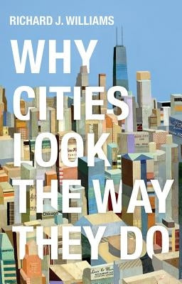 Why Cities Look the Way They Do by Williams, Richard J.