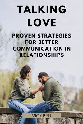 Talking Love: Proven Strategies for Better Communication in Relationships by Bell, Mick