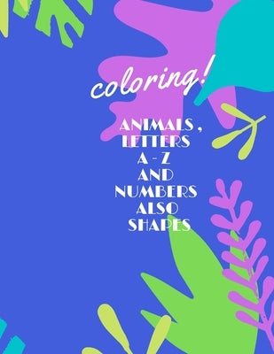 Animals, Letters a -Z and Numbers Also Shapes: A Fun Alphabet Letter & Coloring Activity Book for Toddlers and Kids by Day, Rolan