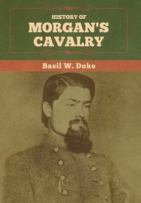 History of Morgan's Cavalry by Duke, Basil W.