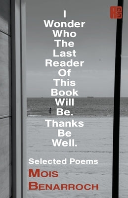 I Wonder Who the Last Reader of This Book Will Be.: Thanks Be Well. by Benarroch, Mois