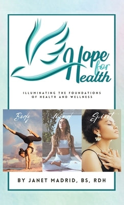 Hope for Health: Illuminating the Foundations of Health and Wellness by Madrid, Janet